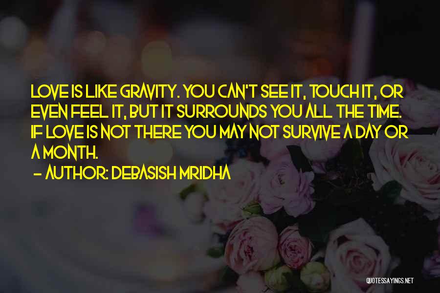 Debasish Mridha Quotes: Love Is Like Gravity. You Can't See It, Touch It, Or Even Feel It, But It Surrounds You All The
