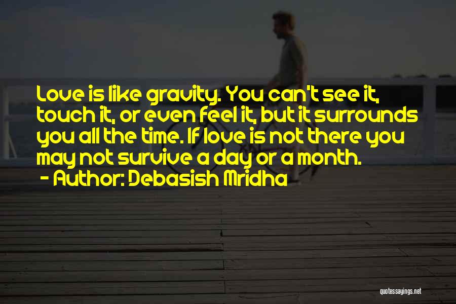 Debasish Mridha Quotes: Love Is Like Gravity. You Can't See It, Touch It, Or Even Feel It, But It Surrounds You All The