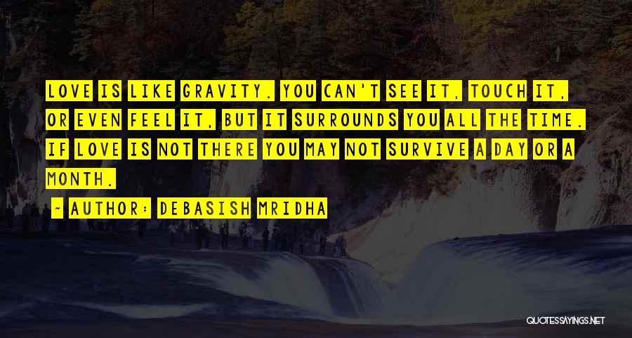 Debasish Mridha Quotes: Love Is Like Gravity. You Can't See It, Touch It, Or Even Feel It, But It Surrounds You All The