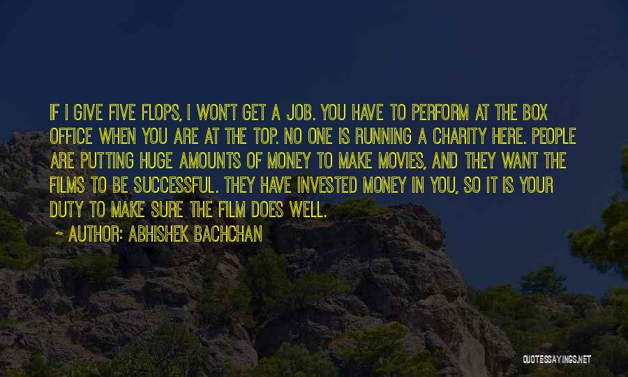 Abhishek Bachchan Quotes: If I Give Five Flops, I Won't Get A Job. You Have To Perform At The Box Office When You