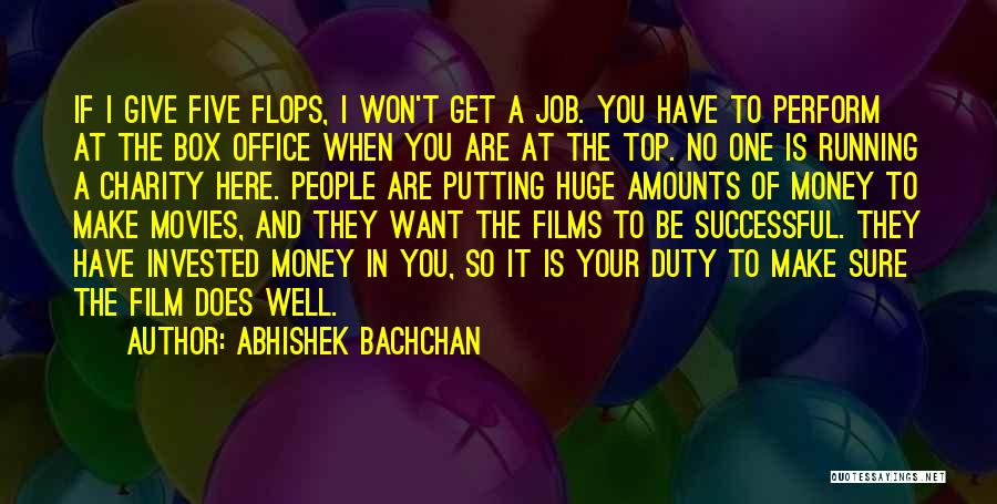 Abhishek Bachchan Quotes: If I Give Five Flops, I Won't Get A Job. You Have To Perform At The Box Office When You