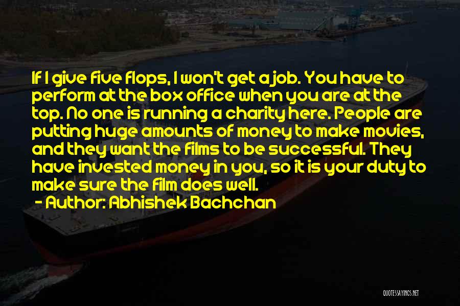 Abhishek Bachchan Quotes: If I Give Five Flops, I Won't Get A Job. You Have To Perform At The Box Office When You