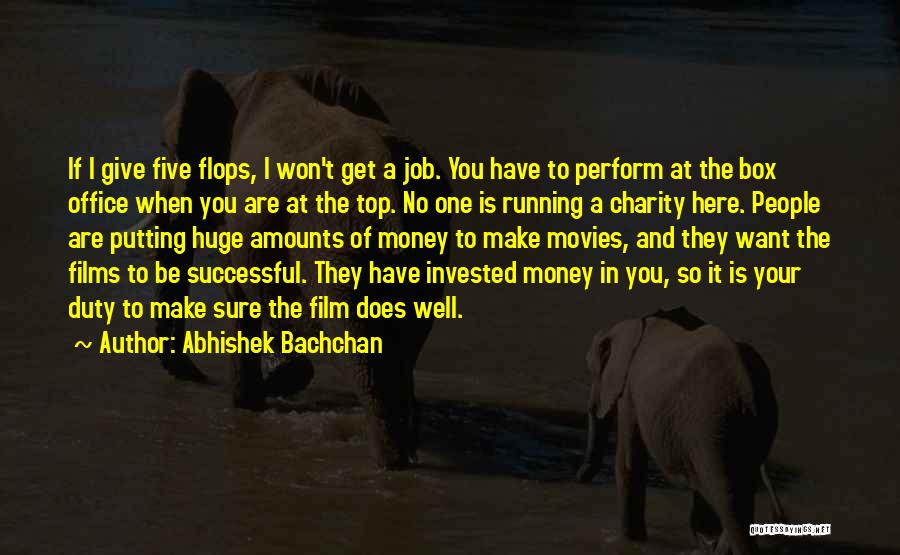 Abhishek Bachchan Quotes: If I Give Five Flops, I Won't Get A Job. You Have To Perform At The Box Office When You
