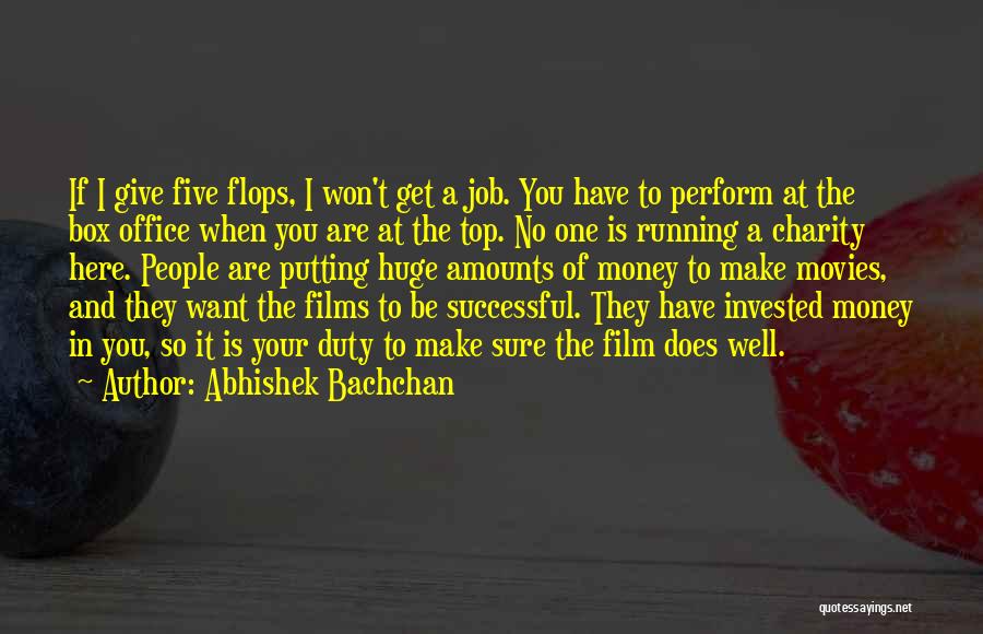 Abhishek Bachchan Quotes: If I Give Five Flops, I Won't Get A Job. You Have To Perform At The Box Office When You