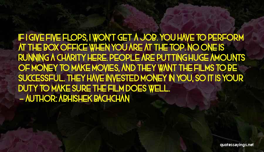 Abhishek Bachchan Quotes: If I Give Five Flops, I Won't Get A Job. You Have To Perform At The Box Office When You