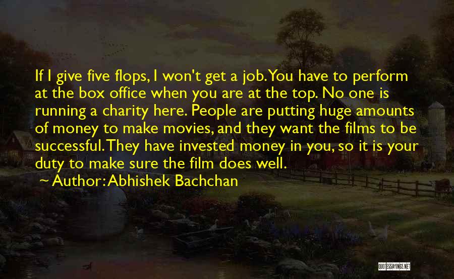 Abhishek Bachchan Quotes: If I Give Five Flops, I Won't Get A Job. You Have To Perform At The Box Office When You