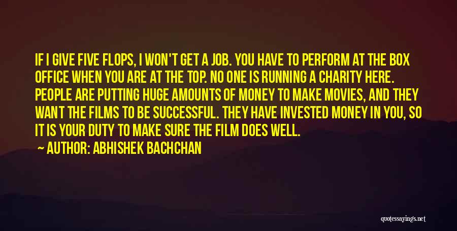 Abhishek Bachchan Quotes: If I Give Five Flops, I Won't Get A Job. You Have To Perform At The Box Office When You