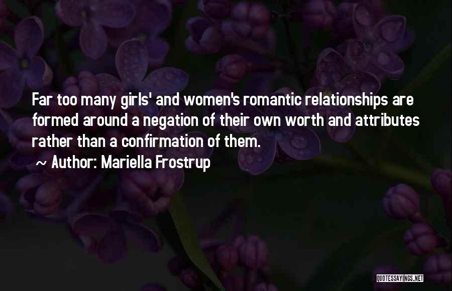 Mariella Frostrup Quotes: Far Too Many Girls' And Women's Romantic Relationships Are Formed Around A Negation Of Their Own Worth And Attributes Rather