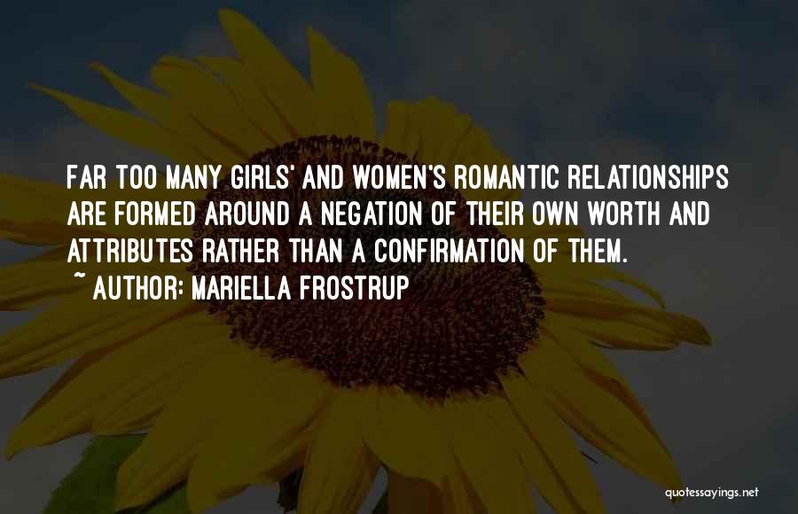 Mariella Frostrup Quotes: Far Too Many Girls' And Women's Romantic Relationships Are Formed Around A Negation Of Their Own Worth And Attributes Rather