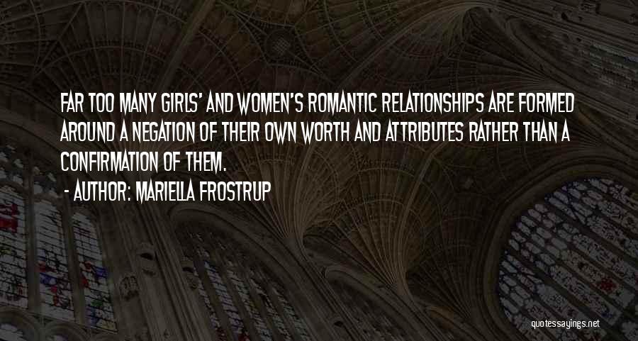 Mariella Frostrup Quotes: Far Too Many Girls' And Women's Romantic Relationships Are Formed Around A Negation Of Their Own Worth And Attributes Rather