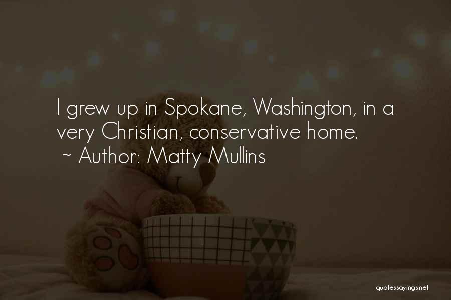 Matty Mullins Quotes: I Grew Up In Spokane, Washington, In A Very Christian, Conservative Home.