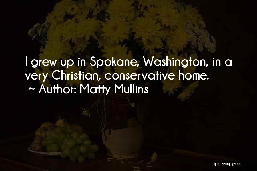 Matty Mullins Quotes: I Grew Up In Spokane, Washington, In A Very Christian, Conservative Home.