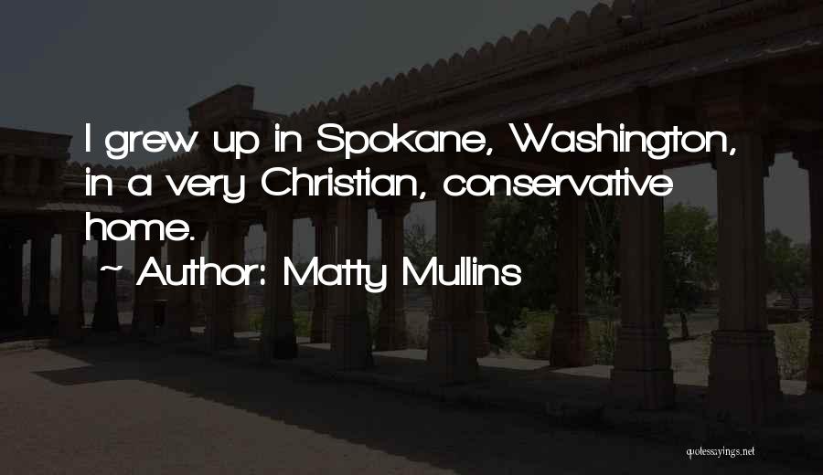 Matty Mullins Quotes: I Grew Up In Spokane, Washington, In A Very Christian, Conservative Home.