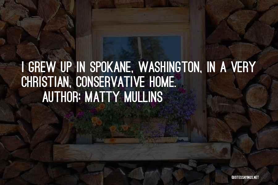 Matty Mullins Quotes: I Grew Up In Spokane, Washington, In A Very Christian, Conservative Home.
