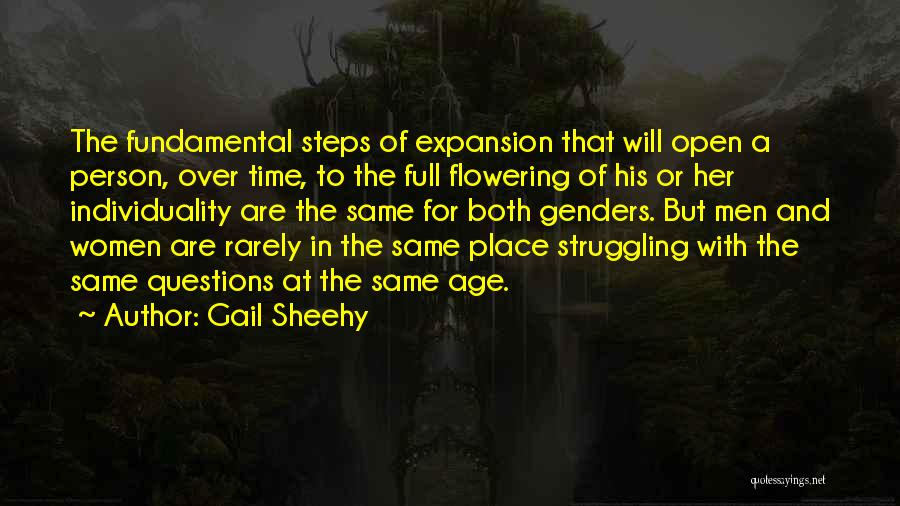 Gail Sheehy Quotes: The Fundamental Steps Of Expansion That Will Open A Person, Over Time, To The Full Flowering Of His Or Her