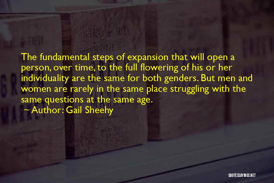 Gail Sheehy Quotes: The Fundamental Steps Of Expansion That Will Open A Person, Over Time, To The Full Flowering Of His Or Her