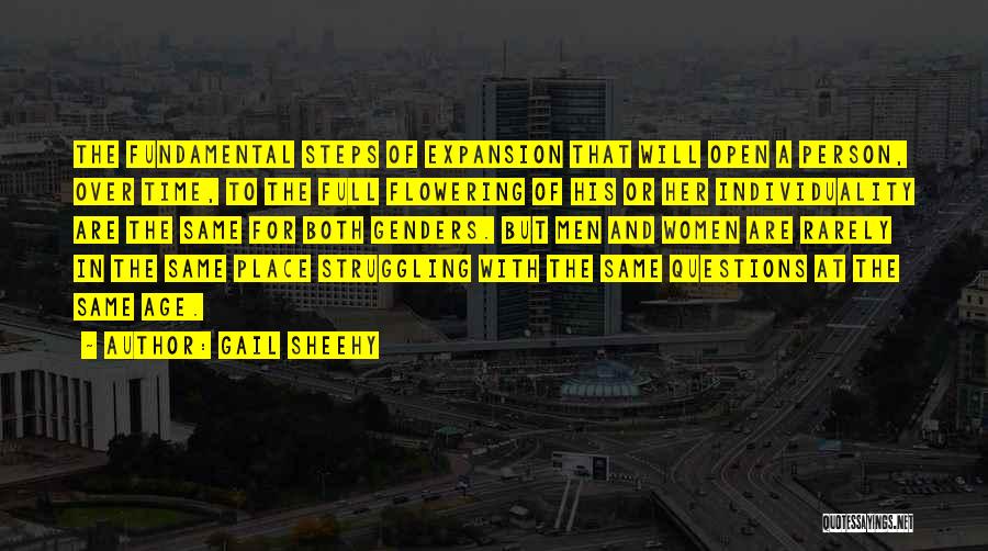 Gail Sheehy Quotes: The Fundamental Steps Of Expansion That Will Open A Person, Over Time, To The Full Flowering Of His Or Her