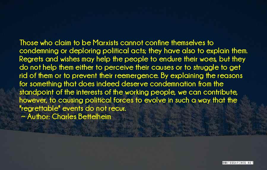 Charles Bettelheim Quotes: Those Who Claim To Be Marxists Cannot Confine Themselves To Condemning Or Deploring Political Acts; They Have Also To Explain