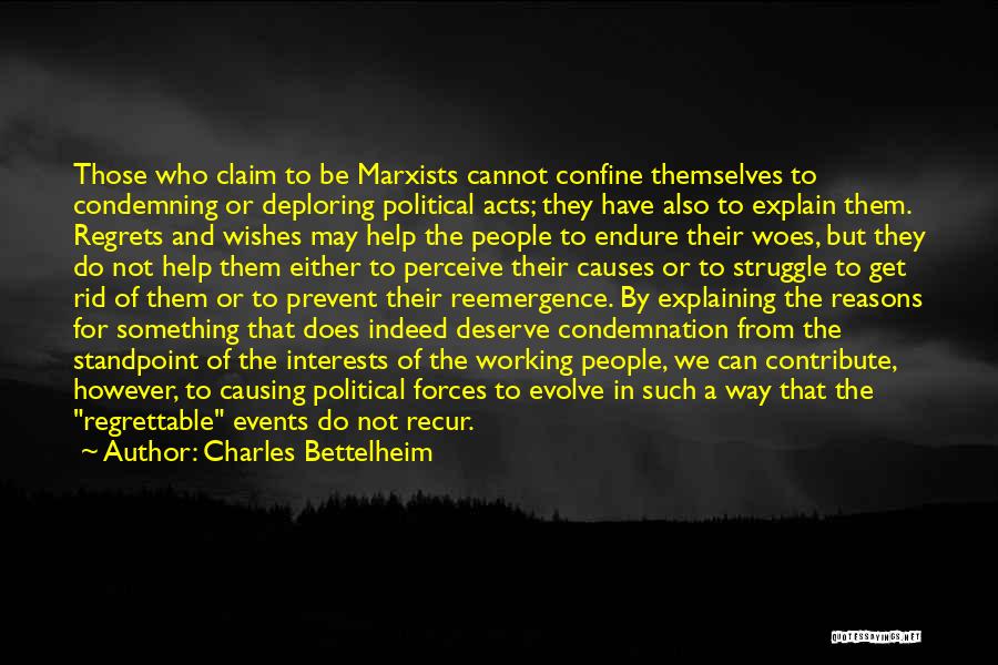 Charles Bettelheim Quotes: Those Who Claim To Be Marxists Cannot Confine Themselves To Condemning Or Deploring Political Acts; They Have Also To Explain