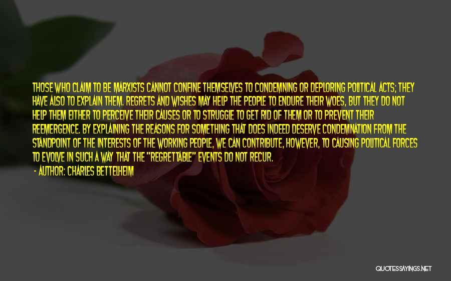 Charles Bettelheim Quotes: Those Who Claim To Be Marxists Cannot Confine Themselves To Condemning Or Deploring Political Acts; They Have Also To Explain