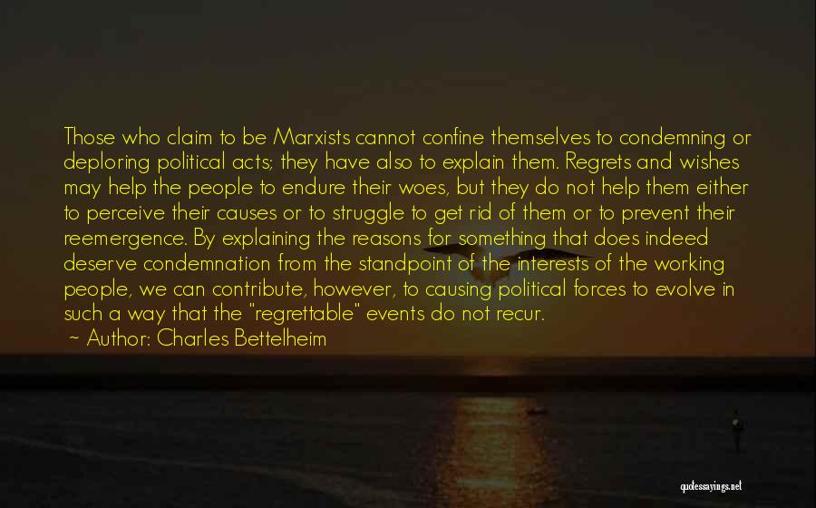 Charles Bettelheim Quotes: Those Who Claim To Be Marxists Cannot Confine Themselves To Condemning Or Deploring Political Acts; They Have Also To Explain