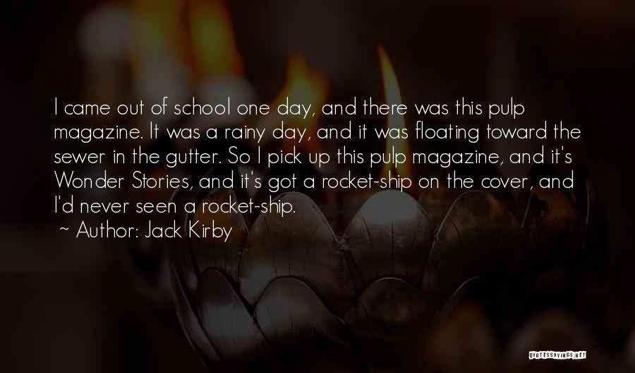 Jack Kirby Quotes: I Came Out Of School One Day, And There Was This Pulp Magazine. It Was A Rainy Day, And It