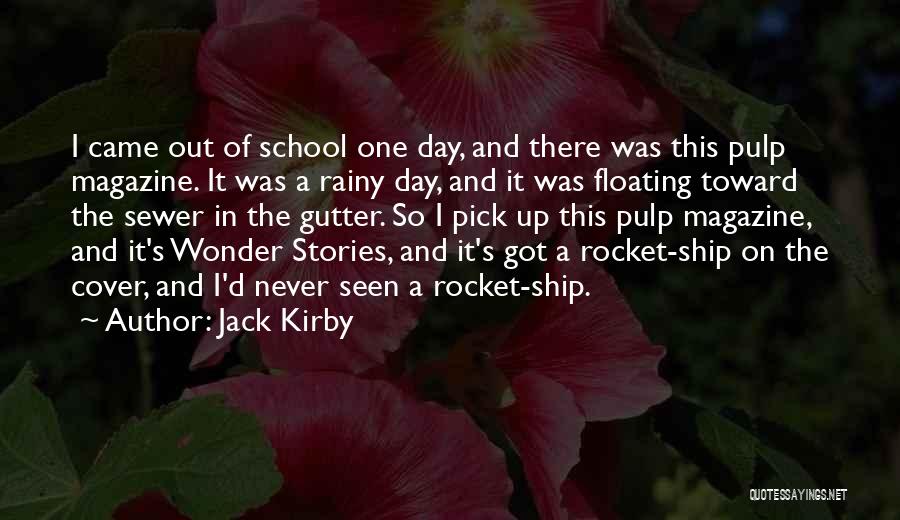 Jack Kirby Quotes: I Came Out Of School One Day, And There Was This Pulp Magazine. It Was A Rainy Day, And It