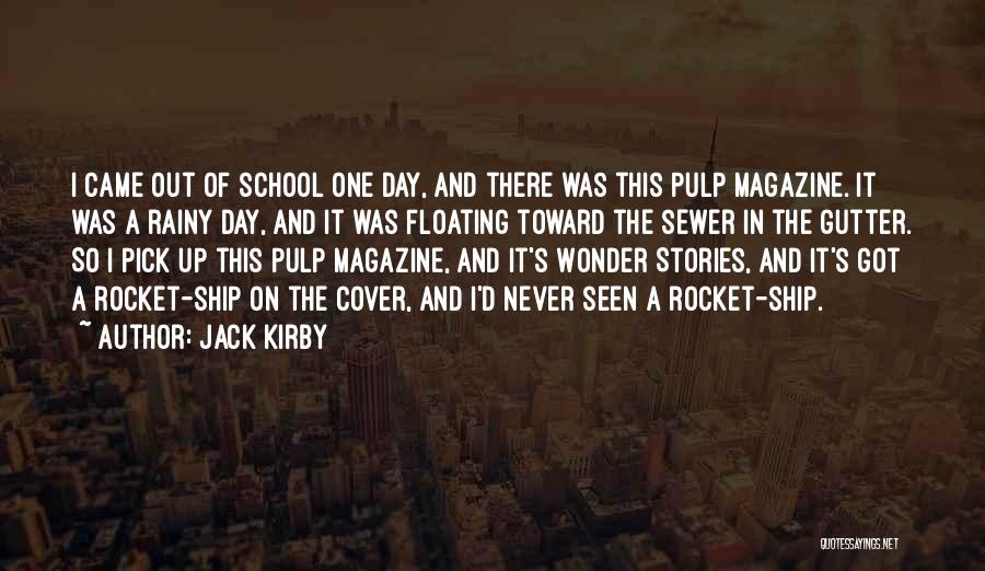 Jack Kirby Quotes: I Came Out Of School One Day, And There Was This Pulp Magazine. It Was A Rainy Day, And It