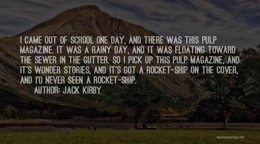 Jack Kirby Quotes: I Came Out Of School One Day, And There Was This Pulp Magazine. It Was A Rainy Day, And It