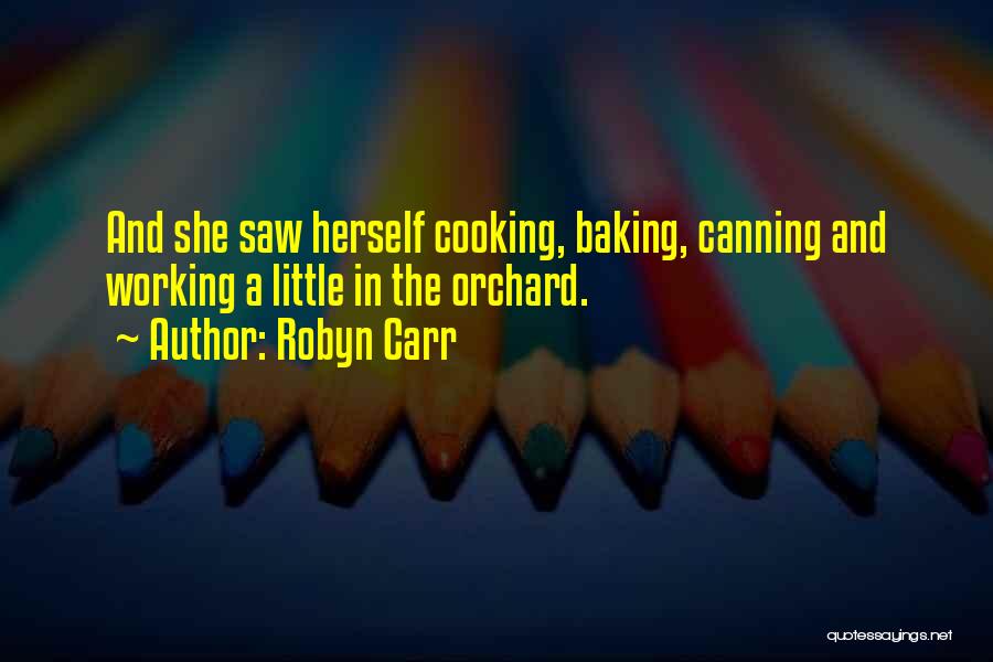 Robyn Carr Quotes: And She Saw Herself Cooking, Baking, Canning And Working A Little In The Orchard.