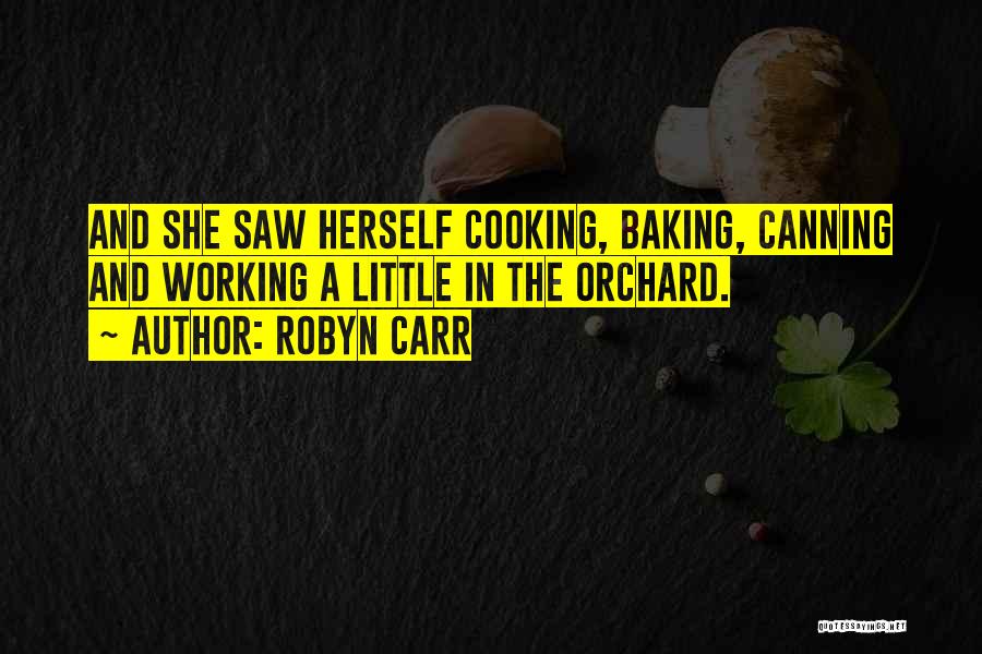 Robyn Carr Quotes: And She Saw Herself Cooking, Baking, Canning And Working A Little In The Orchard.