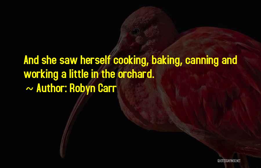 Robyn Carr Quotes: And She Saw Herself Cooking, Baking, Canning And Working A Little In The Orchard.