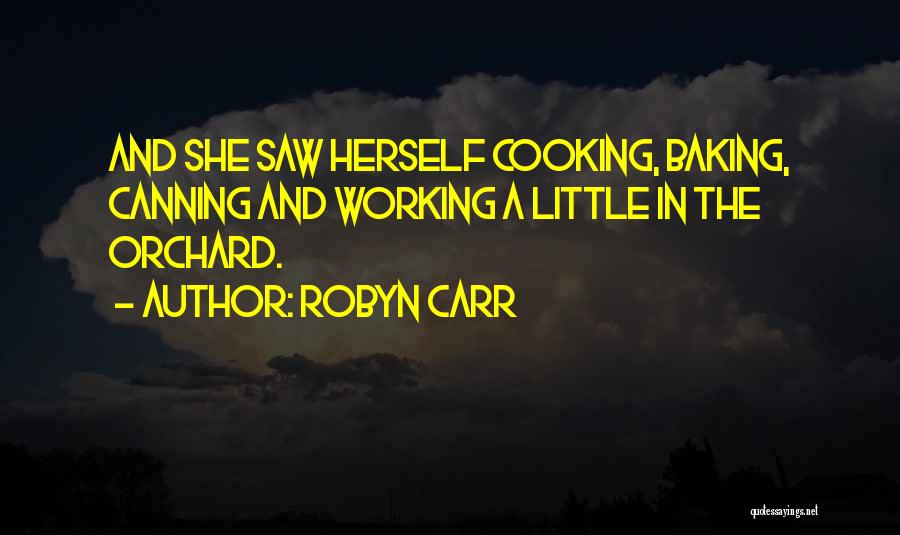 Robyn Carr Quotes: And She Saw Herself Cooking, Baking, Canning And Working A Little In The Orchard.