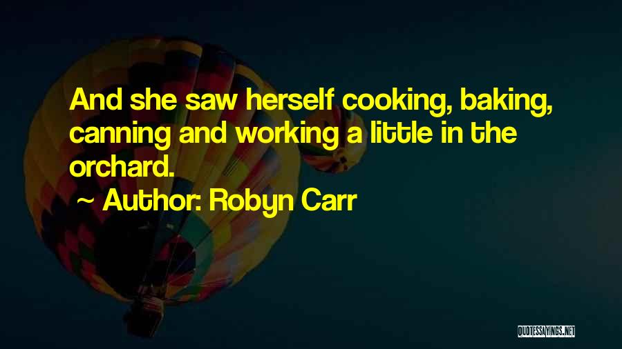 Robyn Carr Quotes: And She Saw Herself Cooking, Baking, Canning And Working A Little In The Orchard.