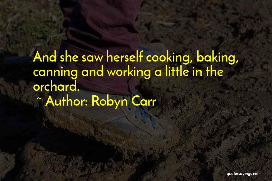 Robyn Carr Quotes: And She Saw Herself Cooking, Baking, Canning And Working A Little In The Orchard.