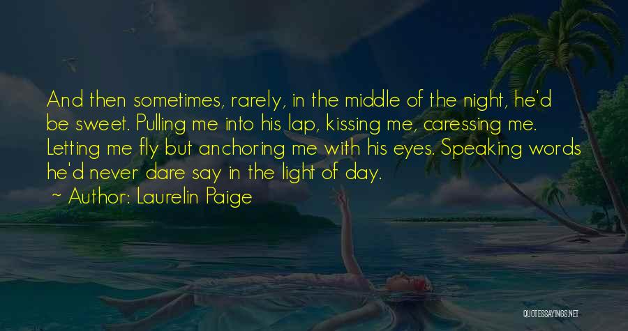 Laurelin Paige Quotes: And Then Sometimes, Rarely, In The Middle Of The Night, He'd Be Sweet. Pulling Me Into His Lap, Kissing Me,
