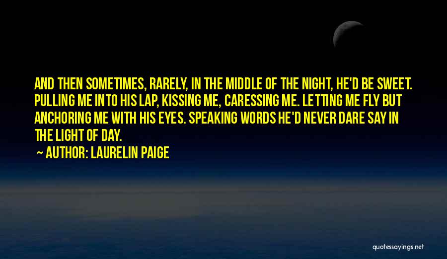 Laurelin Paige Quotes: And Then Sometimes, Rarely, In The Middle Of The Night, He'd Be Sweet. Pulling Me Into His Lap, Kissing Me,