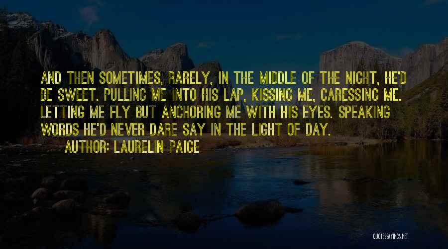 Laurelin Paige Quotes: And Then Sometimes, Rarely, In The Middle Of The Night, He'd Be Sweet. Pulling Me Into His Lap, Kissing Me,