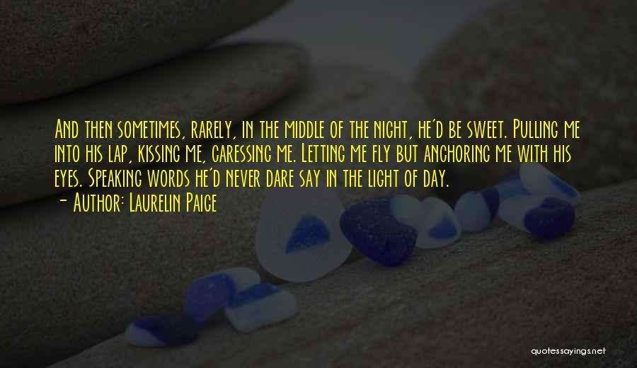 Laurelin Paige Quotes: And Then Sometimes, Rarely, In The Middle Of The Night, He'd Be Sweet. Pulling Me Into His Lap, Kissing Me,