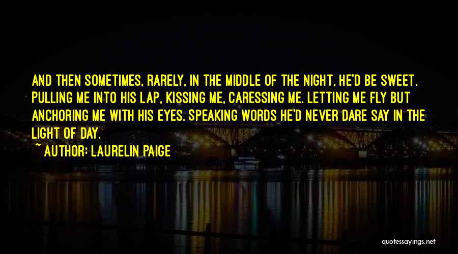 Laurelin Paige Quotes: And Then Sometimes, Rarely, In The Middle Of The Night, He'd Be Sweet. Pulling Me Into His Lap, Kissing Me,