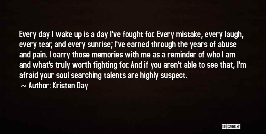 Kristen Day Quotes: Every Day I Wake Up Is A Day I've Fought For. Every Mistake, Every Laugh, Every Tear, And Every Sunrise;