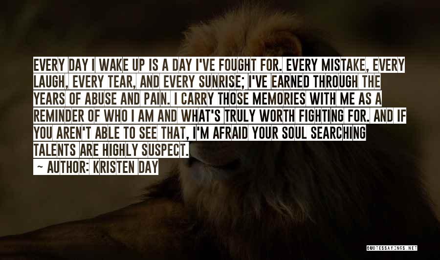 Kristen Day Quotes: Every Day I Wake Up Is A Day I've Fought For. Every Mistake, Every Laugh, Every Tear, And Every Sunrise;
