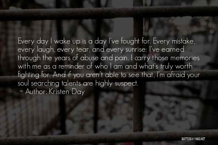 Kristen Day Quotes: Every Day I Wake Up Is A Day I've Fought For. Every Mistake, Every Laugh, Every Tear, And Every Sunrise;