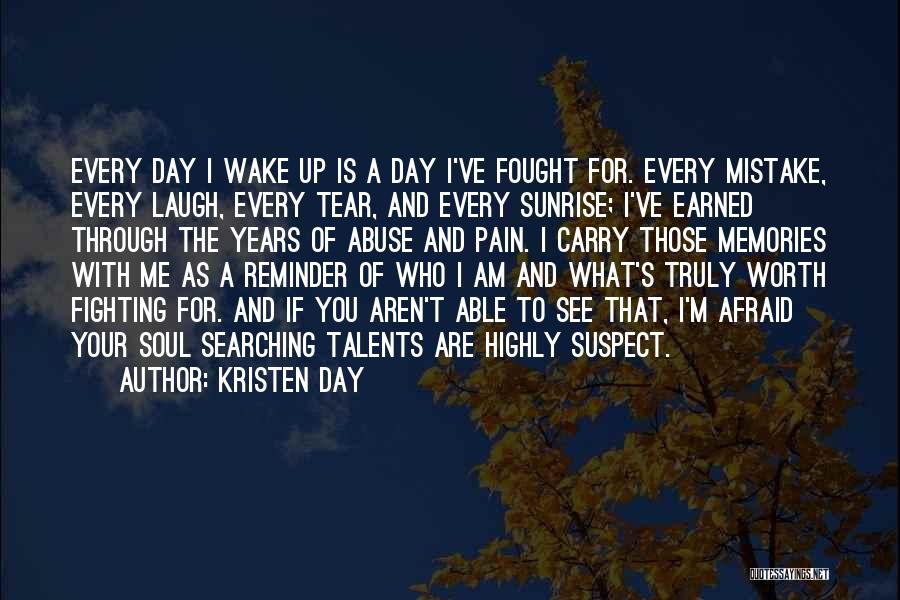 Kristen Day Quotes: Every Day I Wake Up Is A Day I've Fought For. Every Mistake, Every Laugh, Every Tear, And Every Sunrise;