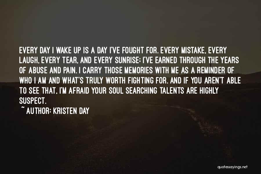 Kristen Day Quotes: Every Day I Wake Up Is A Day I've Fought For. Every Mistake, Every Laugh, Every Tear, And Every Sunrise;