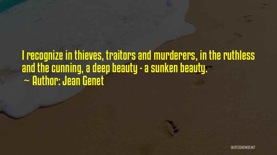 Jean Genet Quotes: I Recognize In Thieves, Traitors And Murderers, In The Ruthless And The Cunning, A Deep Beauty - A Sunken Beauty.