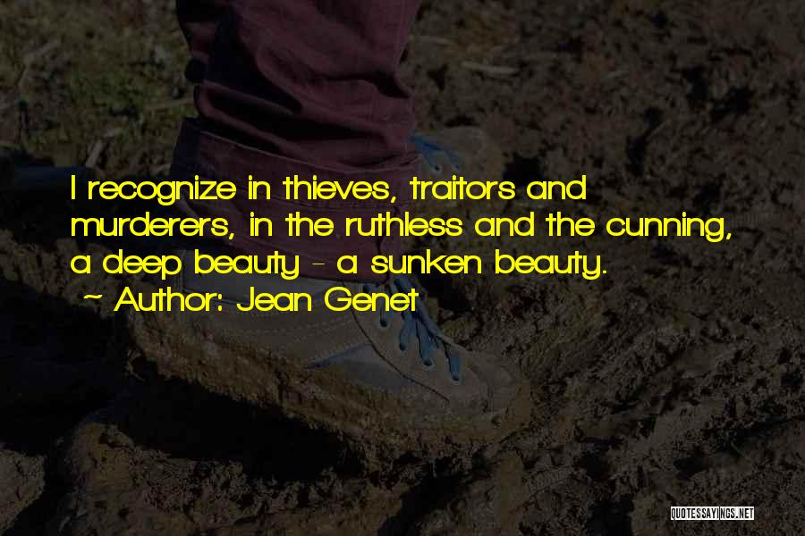 Jean Genet Quotes: I Recognize In Thieves, Traitors And Murderers, In The Ruthless And The Cunning, A Deep Beauty - A Sunken Beauty.