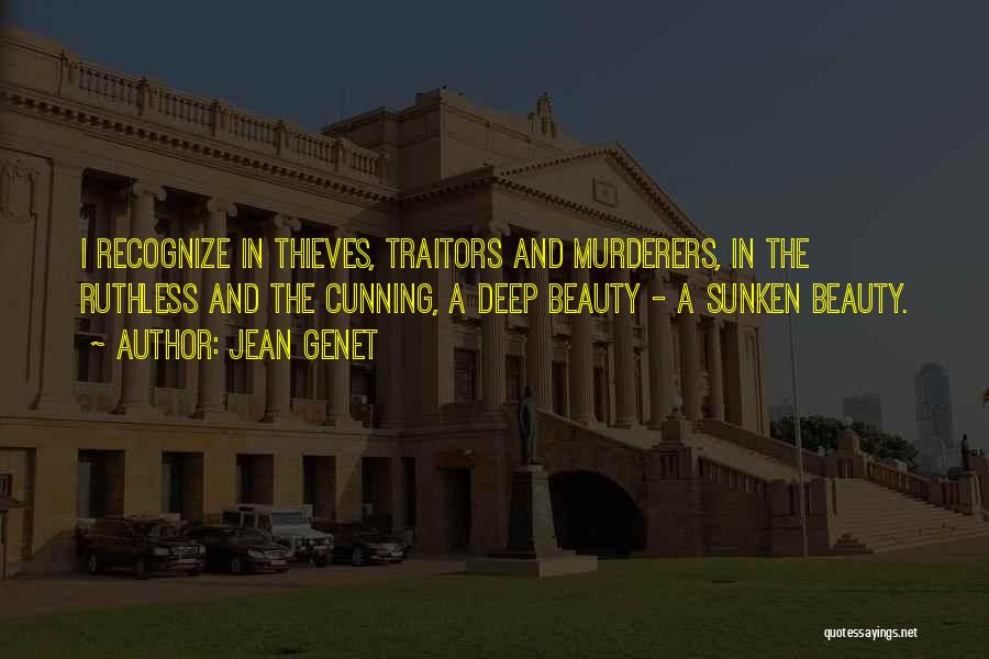 Jean Genet Quotes: I Recognize In Thieves, Traitors And Murderers, In The Ruthless And The Cunning, A Deep Beauty - A Sunken Beauty.