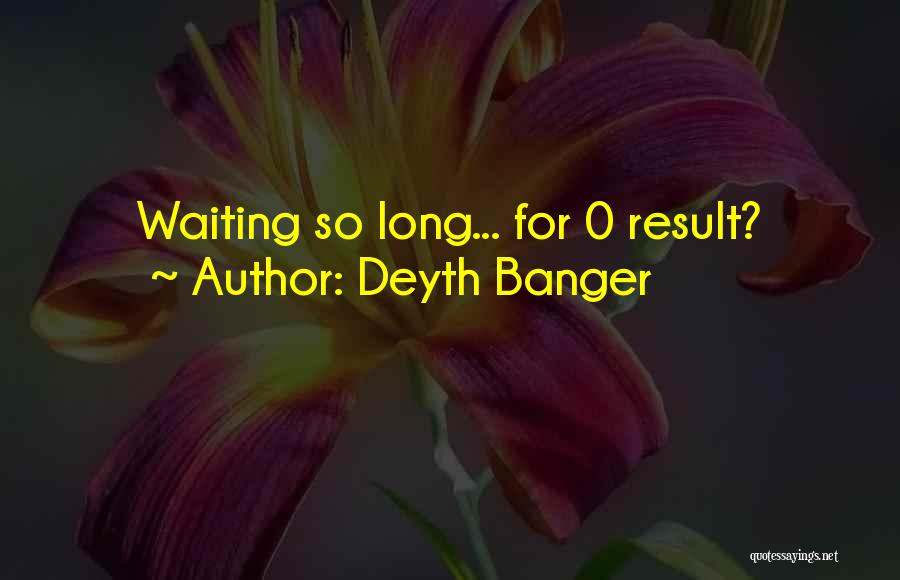 Deyth Banger Quotes: Waiting So Long... For