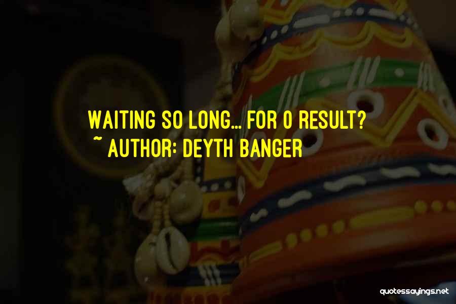 Deyth Banger Quotes: Waiting So Long... For